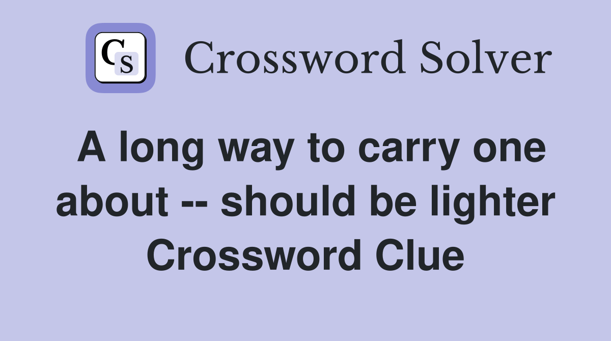 A long way to carry one about should be lighter Crossword Clue